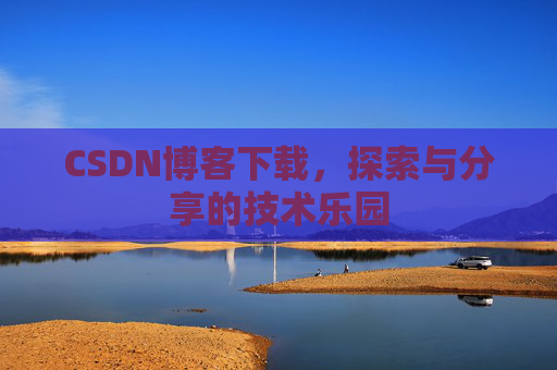 CSDN博客下载，探索与分享的技术乐园